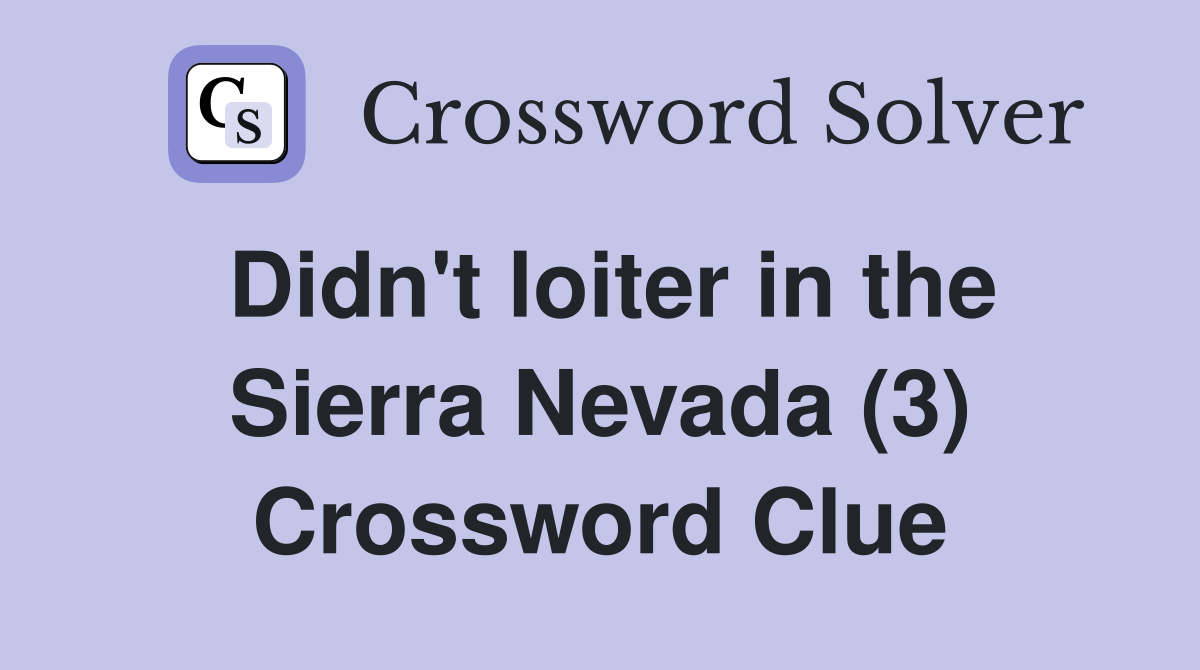 Didn't loiter in the Sierra Nevada (3) Crossword Clue