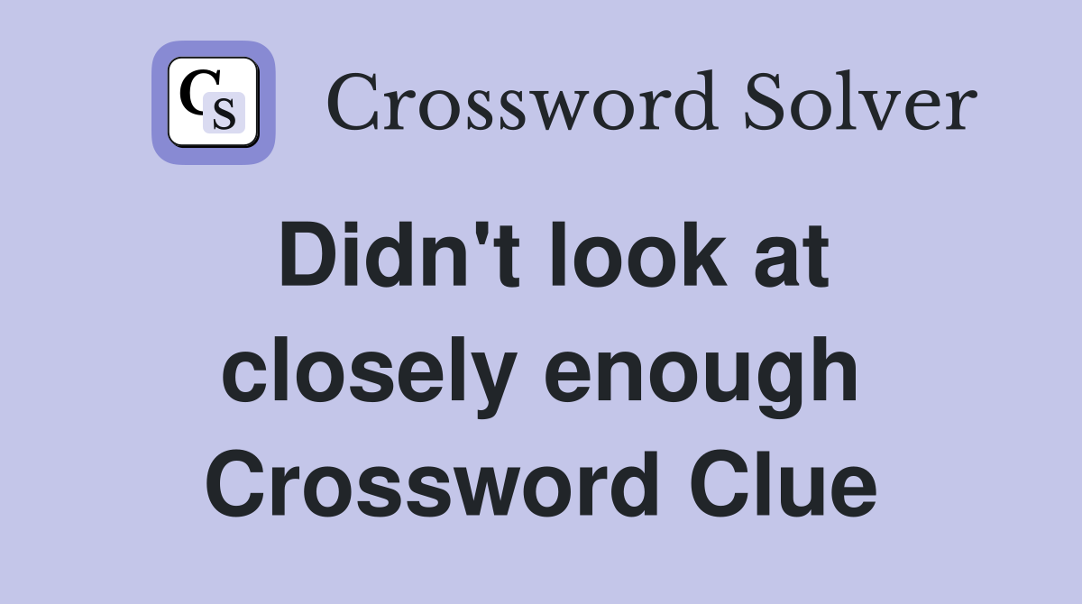 Didn't look at closely enough Crossword Clue