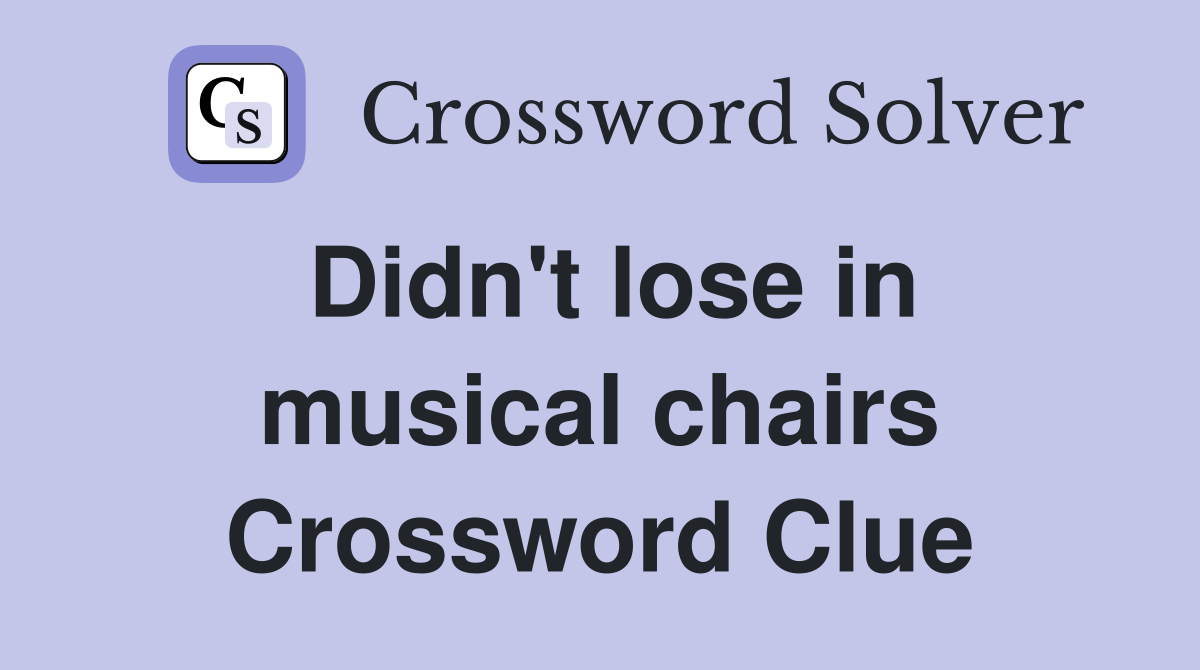 Didn't lose in musical chairs Crossword Clue