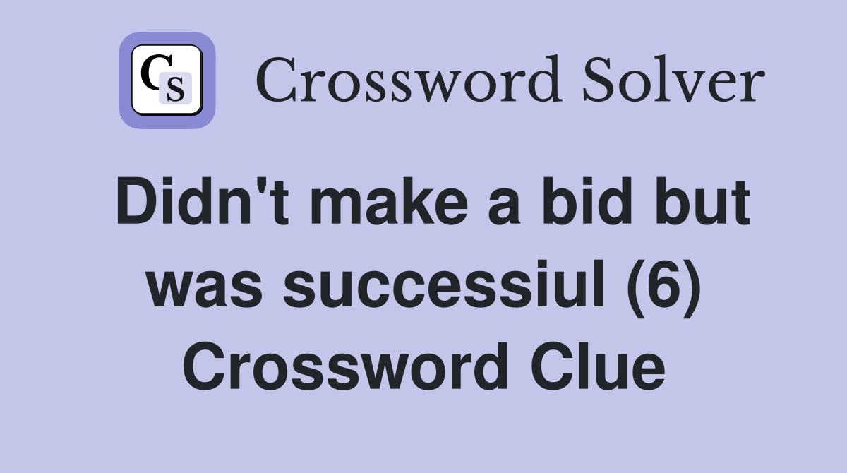 Didn't make a bid but was successiul (6) Crossword Clue