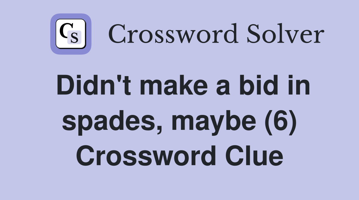 Didn't make a bid in spades, maybe (6) Crossword Clue