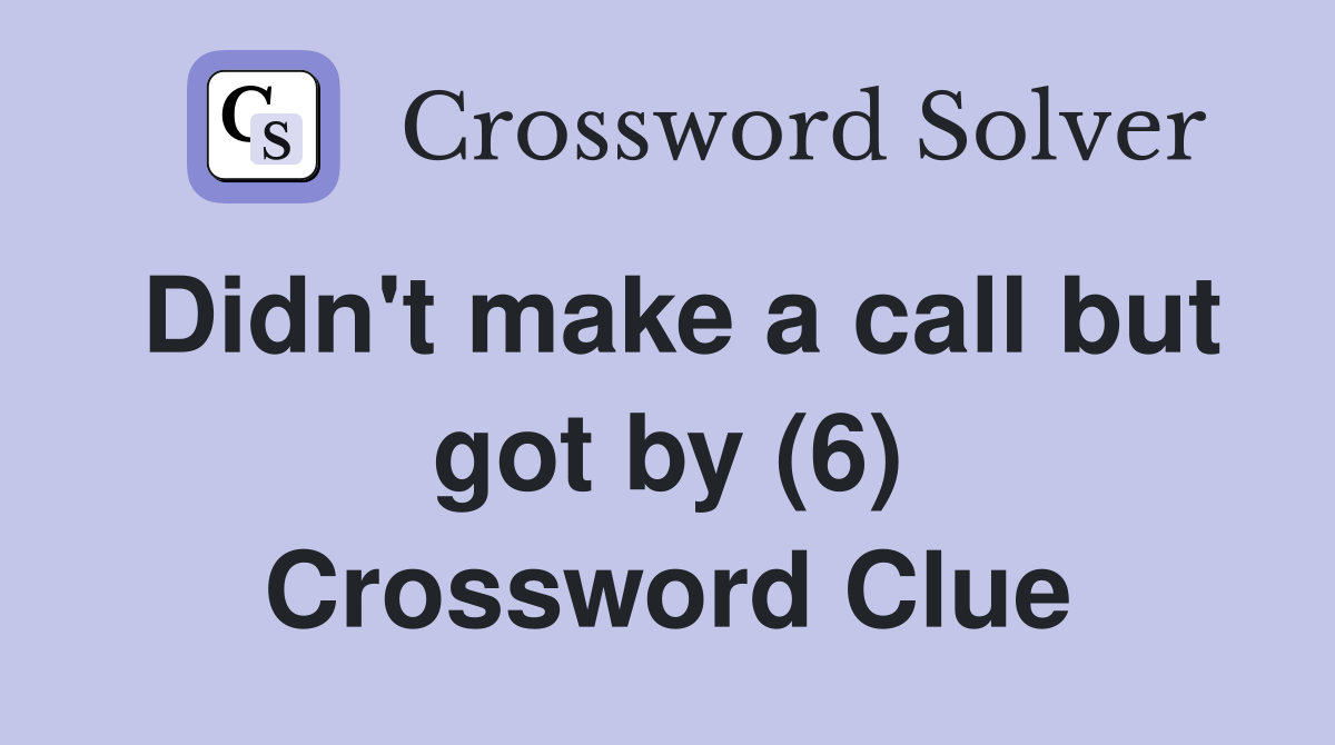 Didn't make a call but got by (6) Crossword Clue