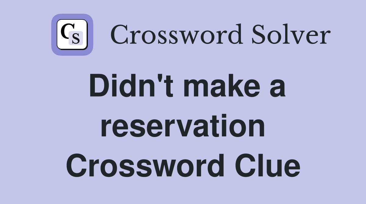 Didn't make a reservation Crossword Clue