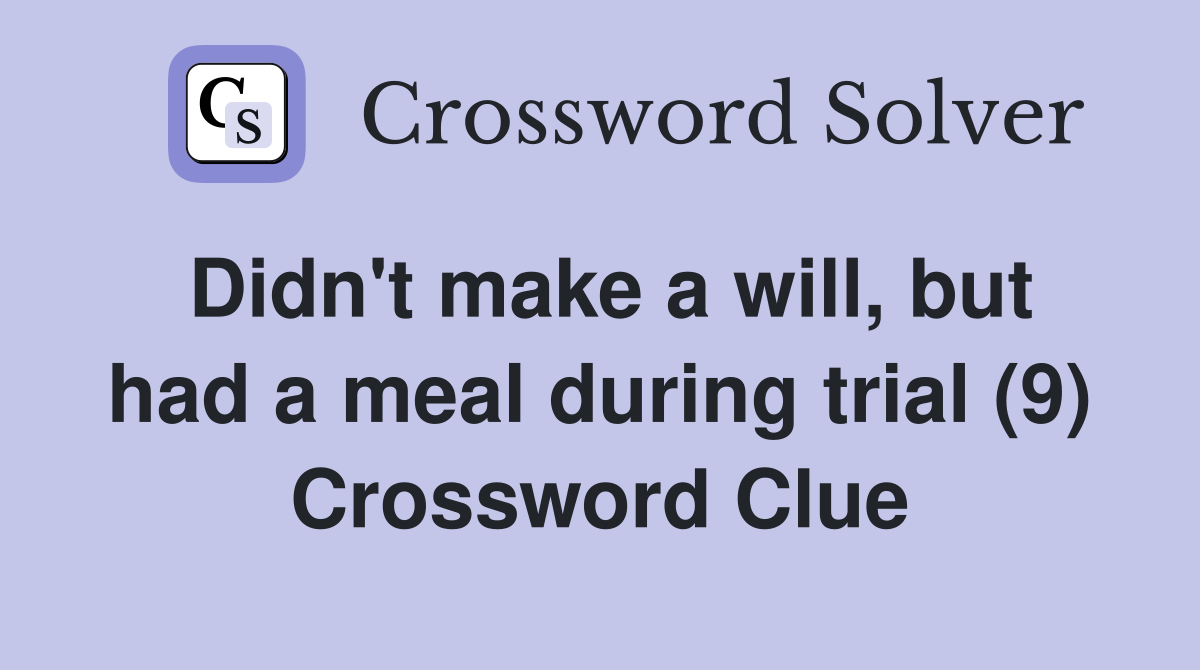Didn't make a will, but had a meal during trial (9) Crossword Clue
