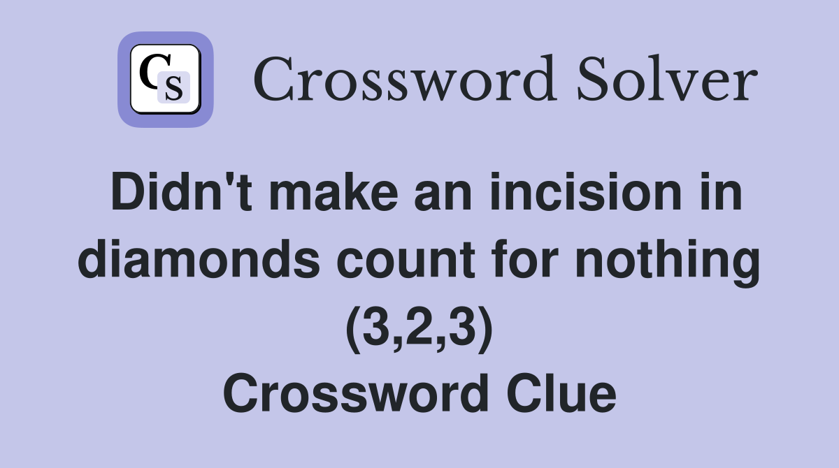 Didn't make an incision in diamonds count for nothing (3,2,3) Crossword Clue