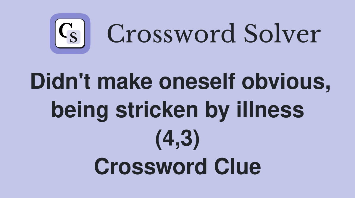 Didn't make oneself obvious, being stricken by illness (4,3) Crossword Clue