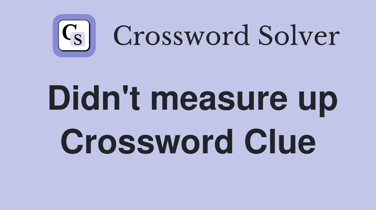 Didn't measure up Crossword Clue