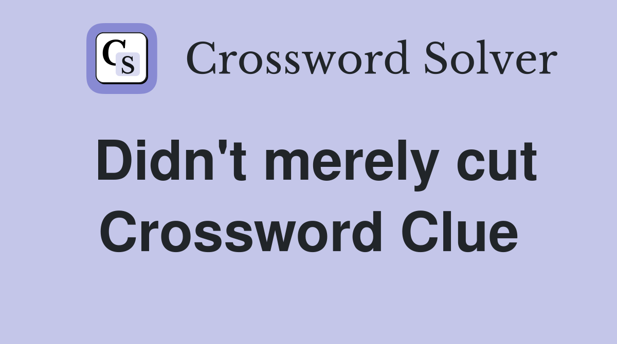 Didn't merely cut Crossword Clue