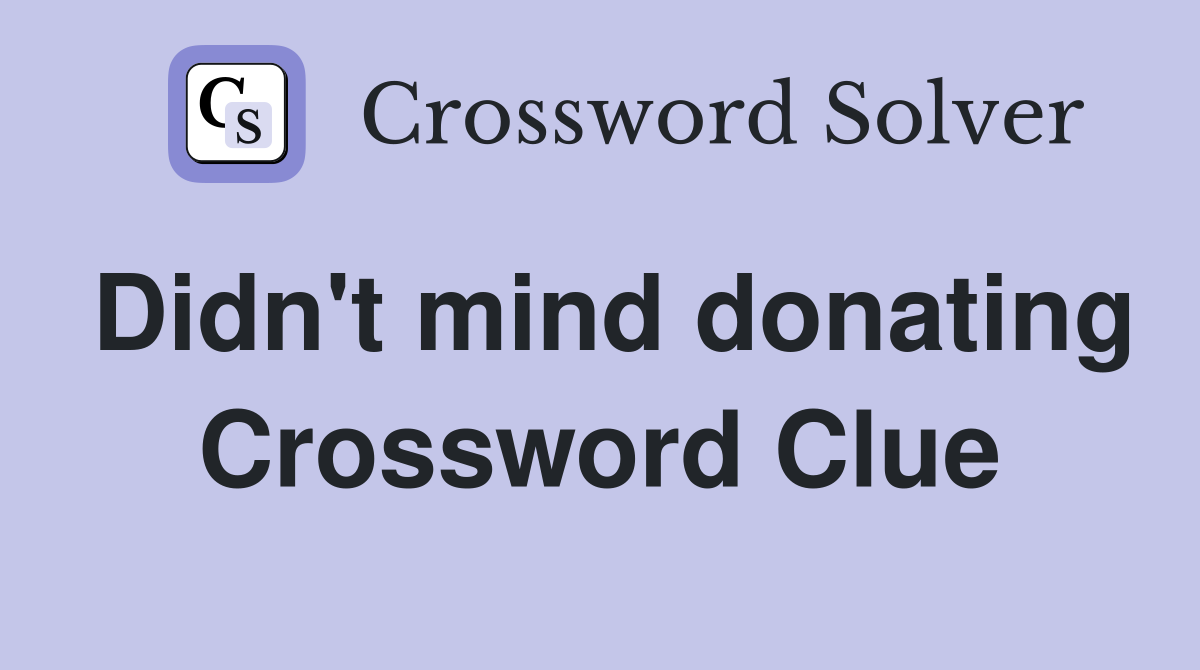 Didn't mind donating Crossword Clue
