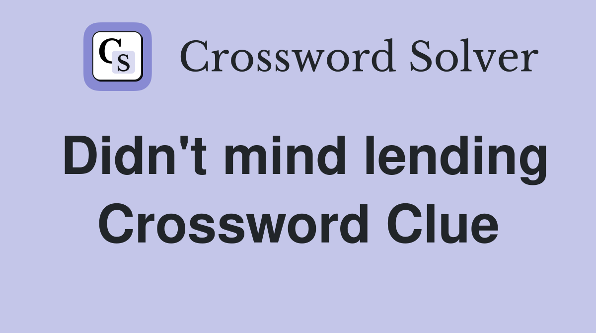 Didn't mind lending Crossword Clue