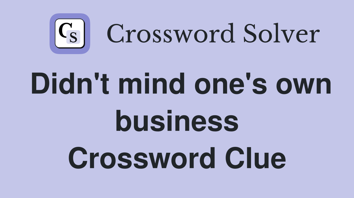Didn't mind one's own business Crossword Clue