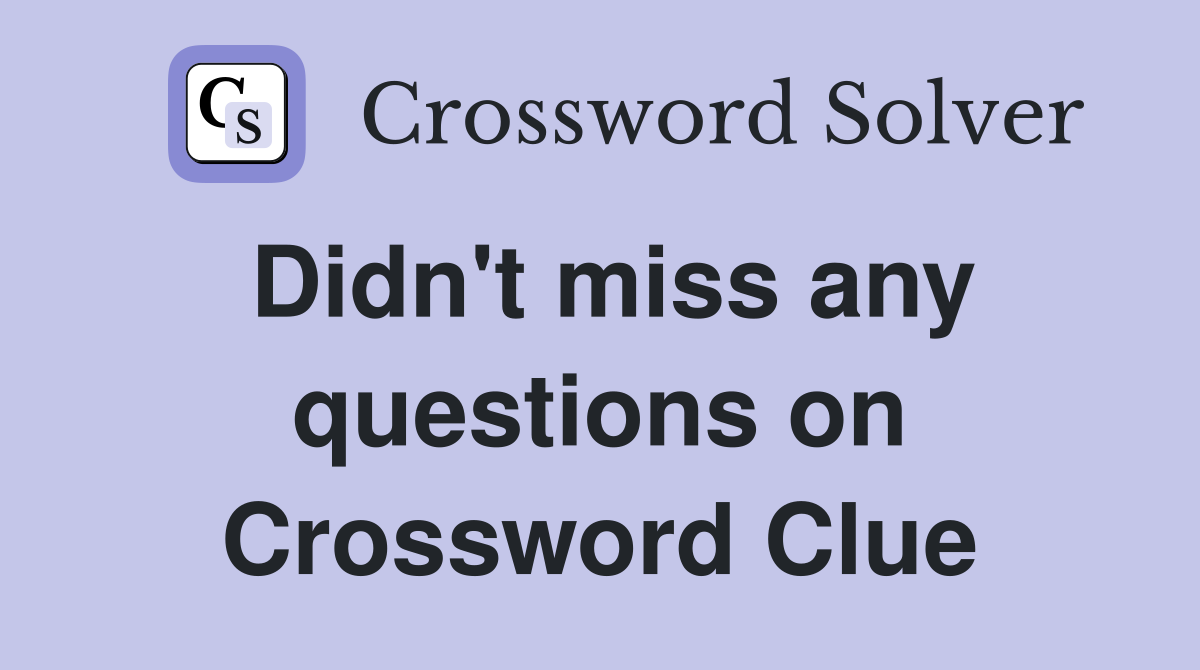Didn't miss any questions on Crossword Clue
