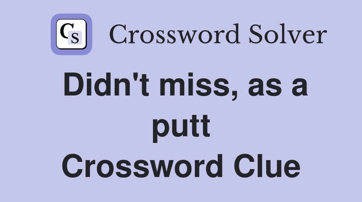 Didn't miss, as a putt Crossword Clue