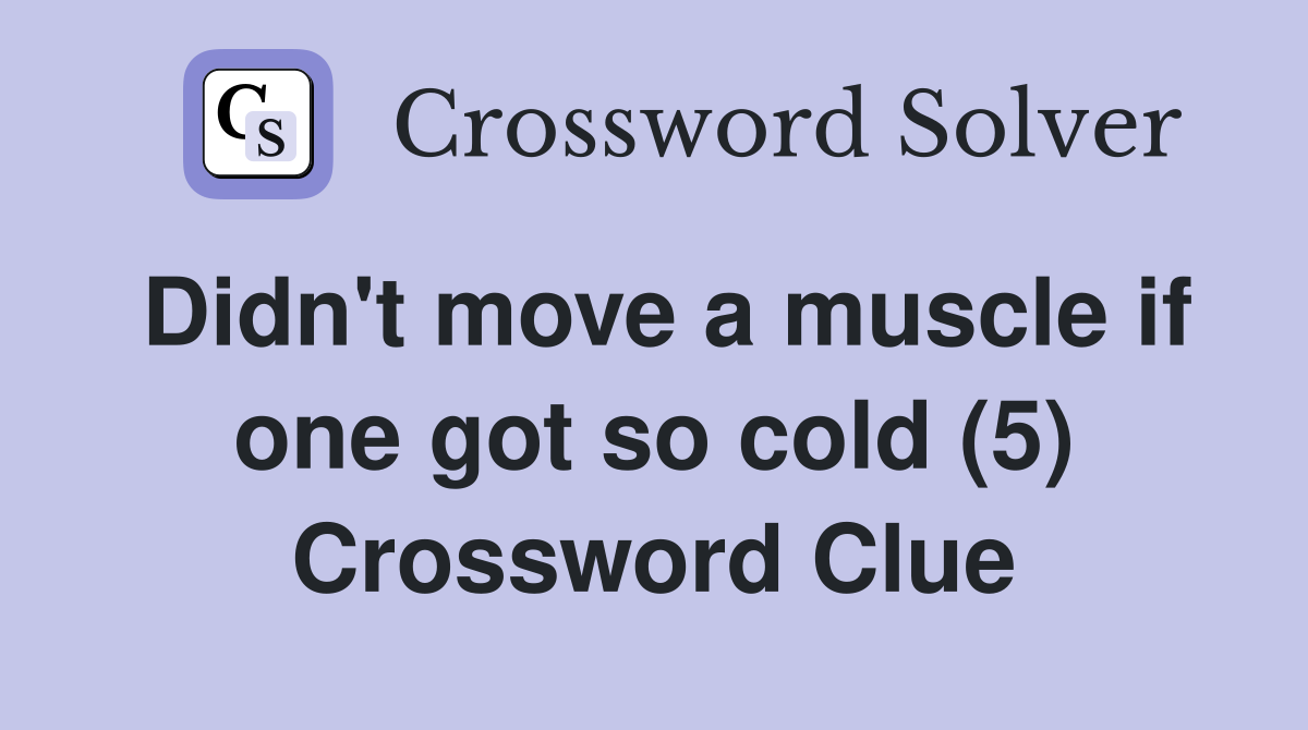 Didn't move a muscle if one got so cold (5) Crossword Clue