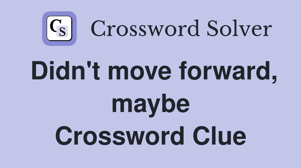 Didn't move forward, maybe Crossword Clue
