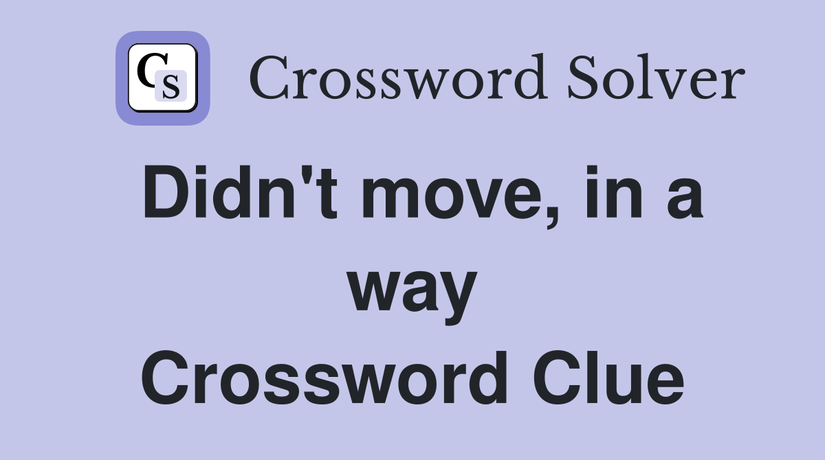 Didn't move, in a way Crossword Clue