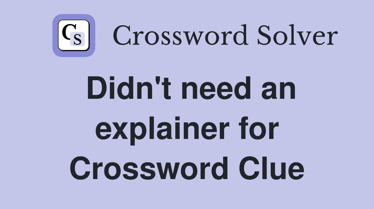 Didn't need an explainer for Crossword Clue