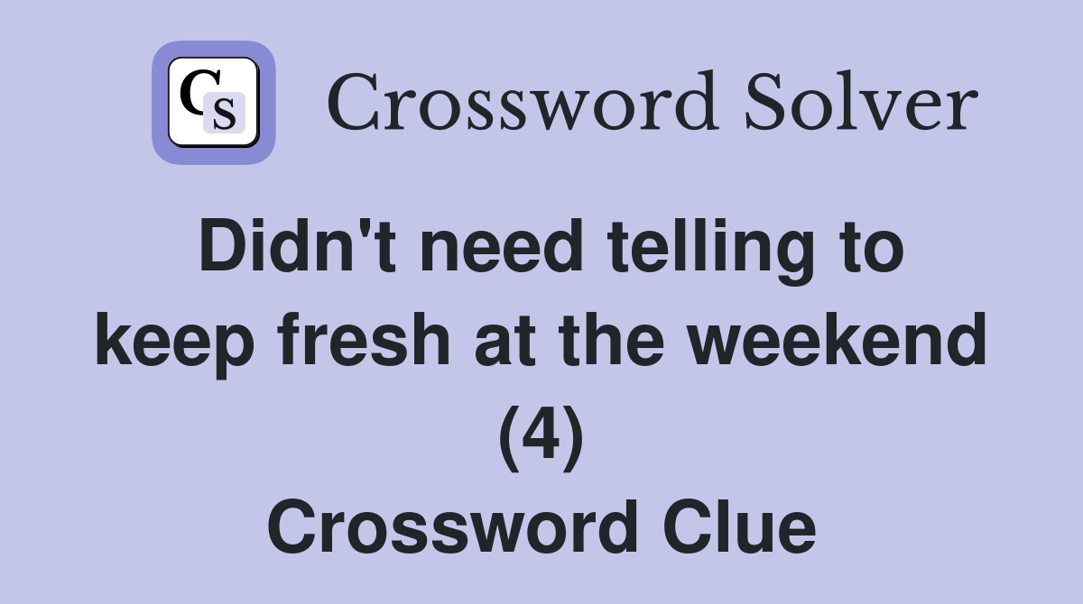 Didn't need telling to keep fresh at the weekend (4) Crossword Clue