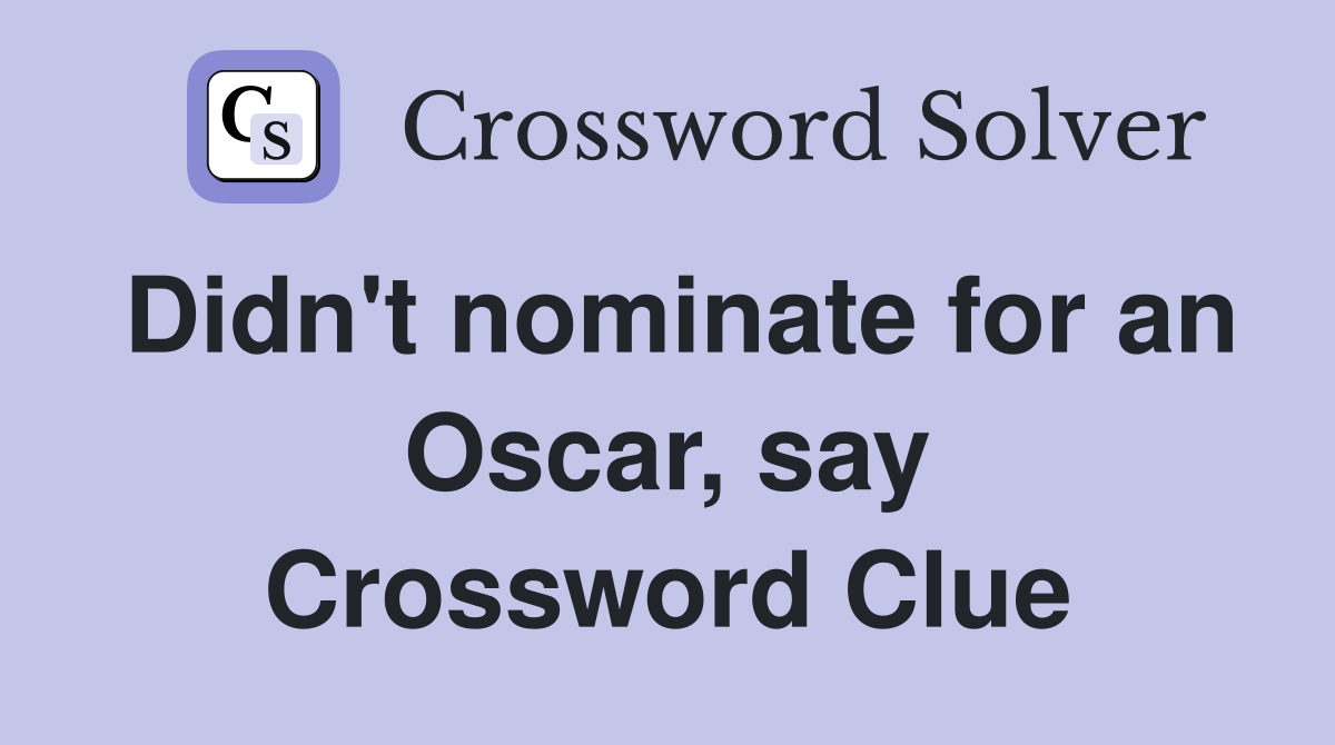 Didn't nominate for an Oscar, say Crossword Clue