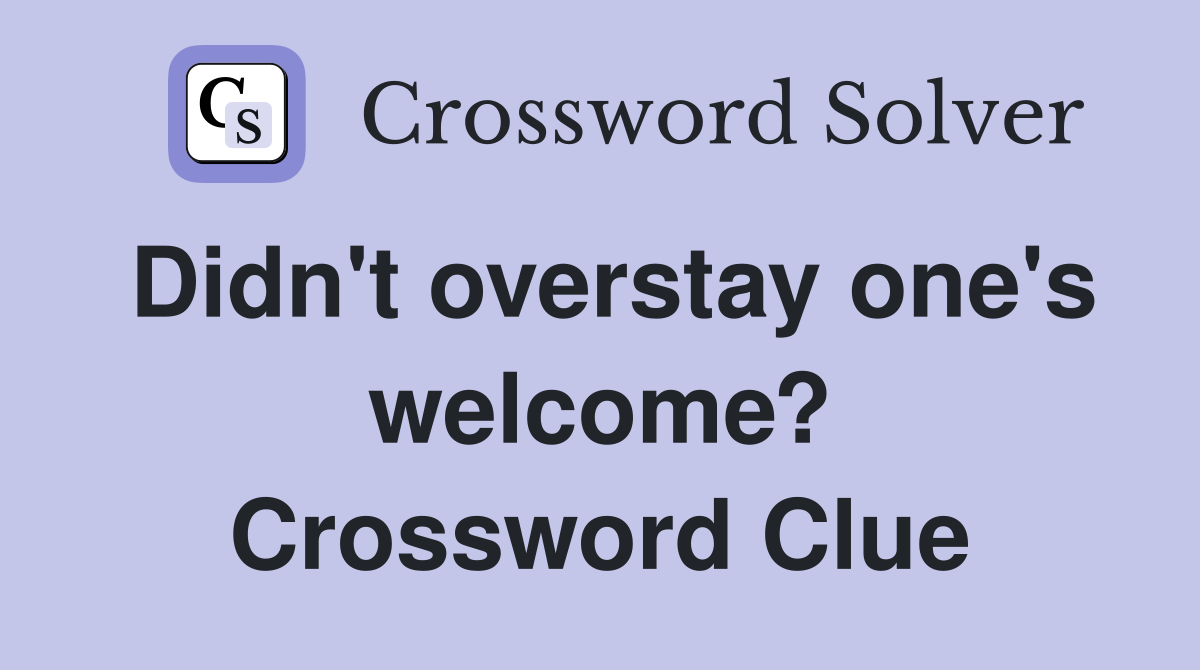 Didn't overstay one's welcome? Crossword Clue