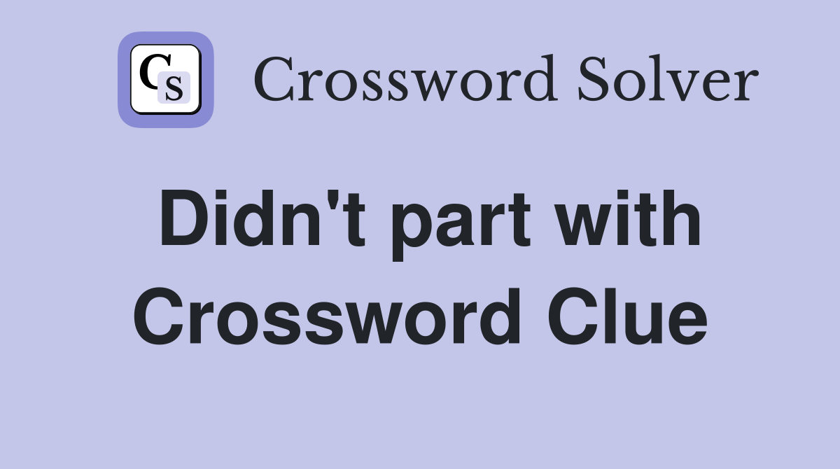 Didn't part with Crossword Clue