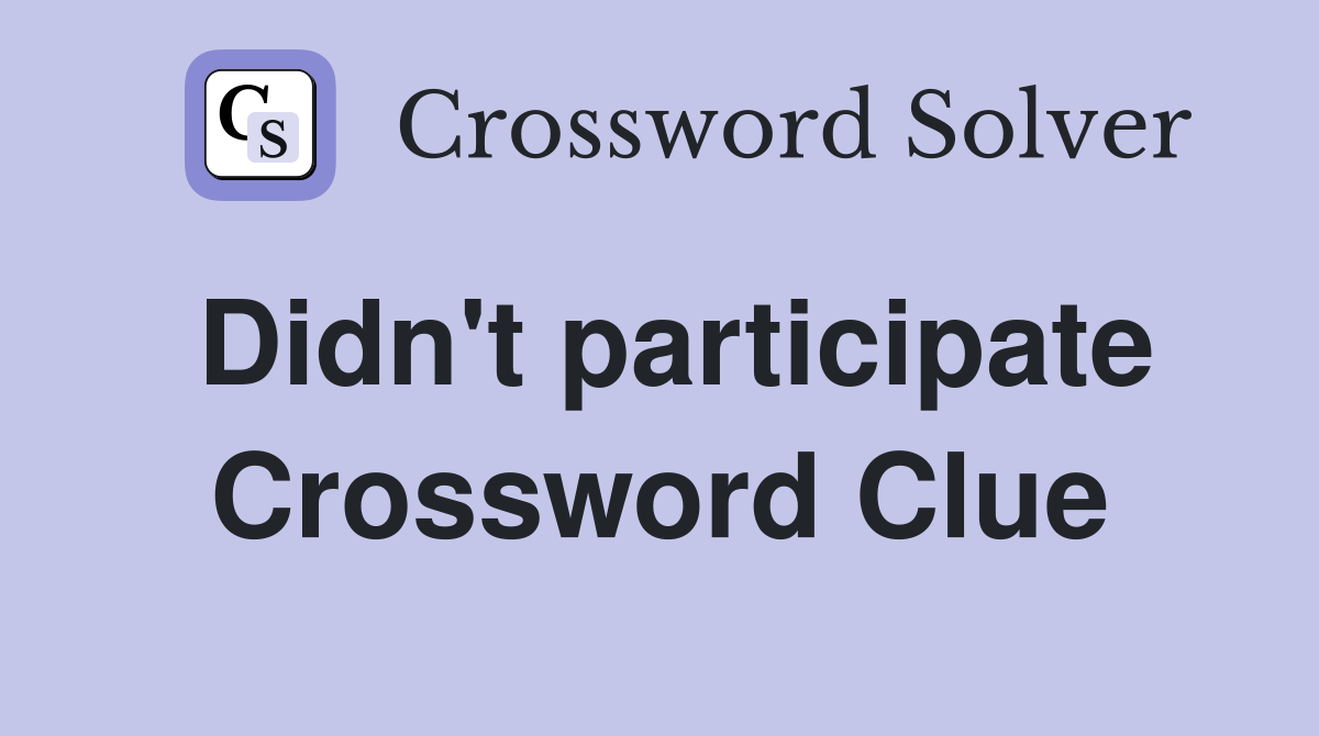 Didn't participate Crossword Clue
