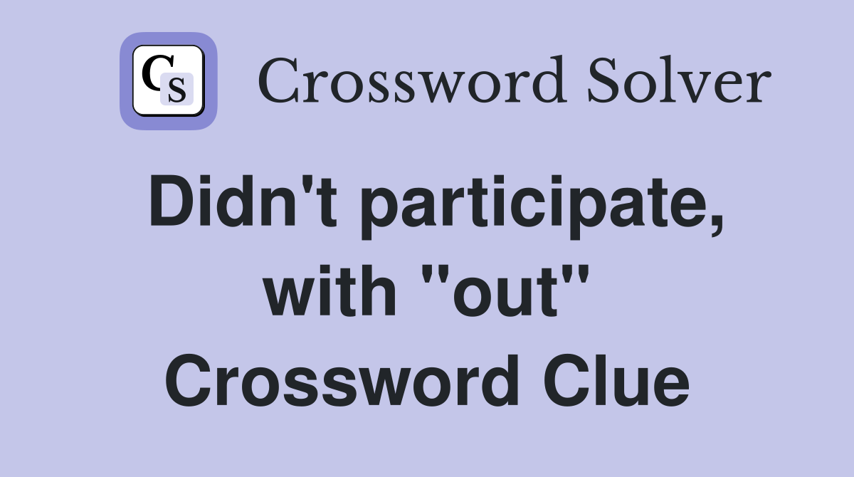Didn't participate, with "out" Crossword Clue