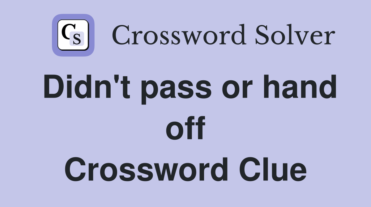 Didn't pass or hand off Crossword Clue