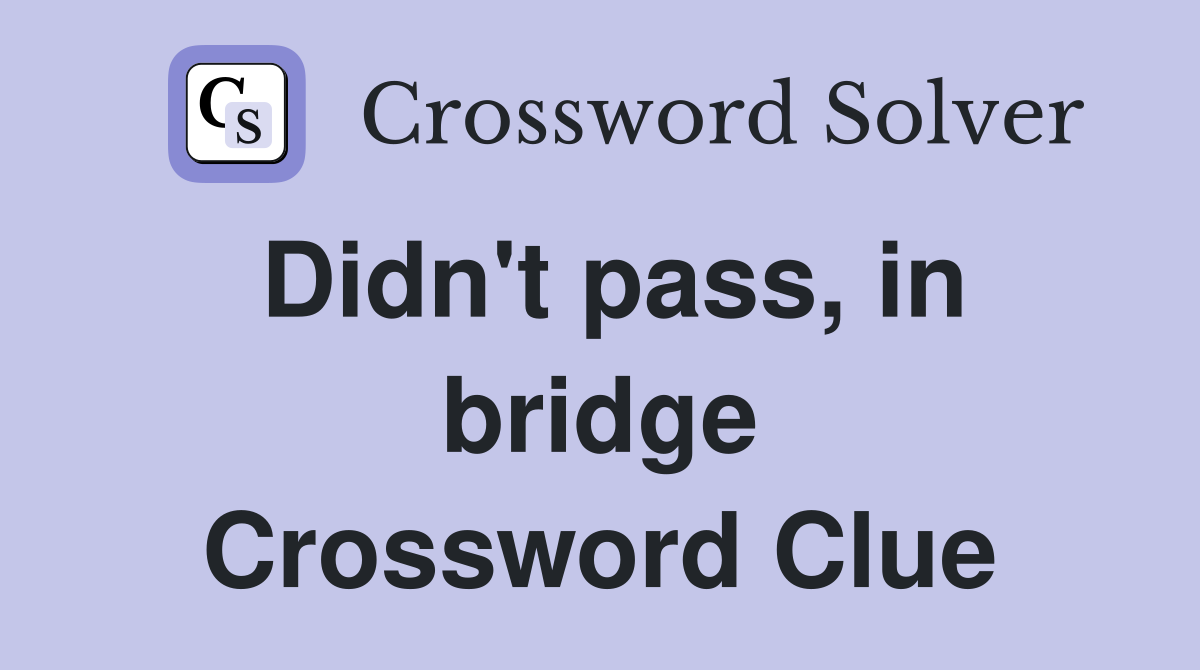 Didn't pass, in bridge Crossword Clue