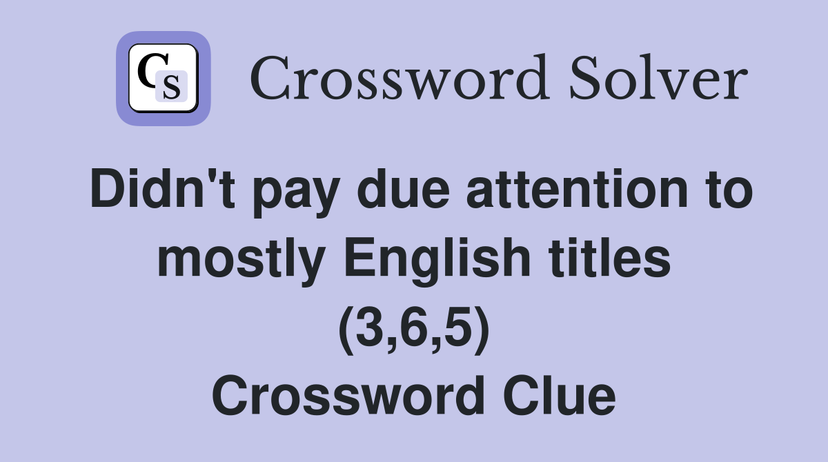 Didn't pay due attention to mostly English titles (3,6,5) Crossword Clue