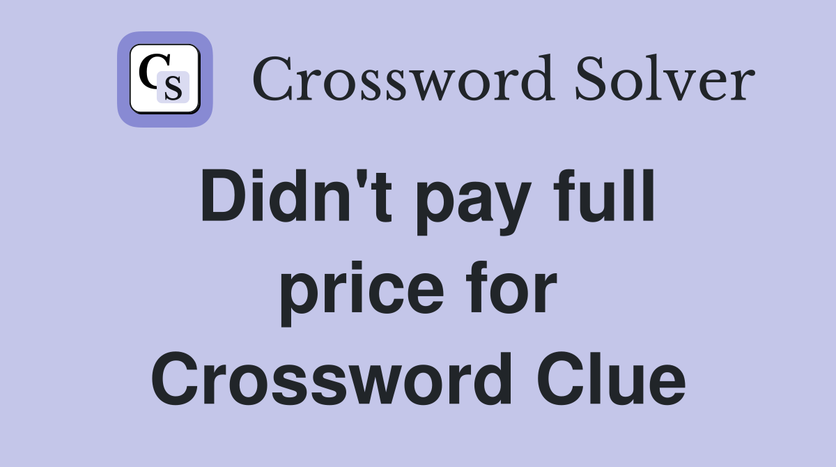 Didn't pay full price for Crossword Clue