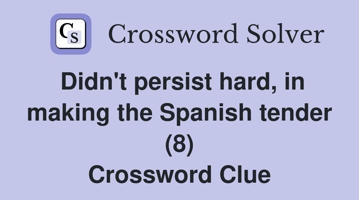 Didn't persist hard, in making the Spanish tender (8) Crossword Clue