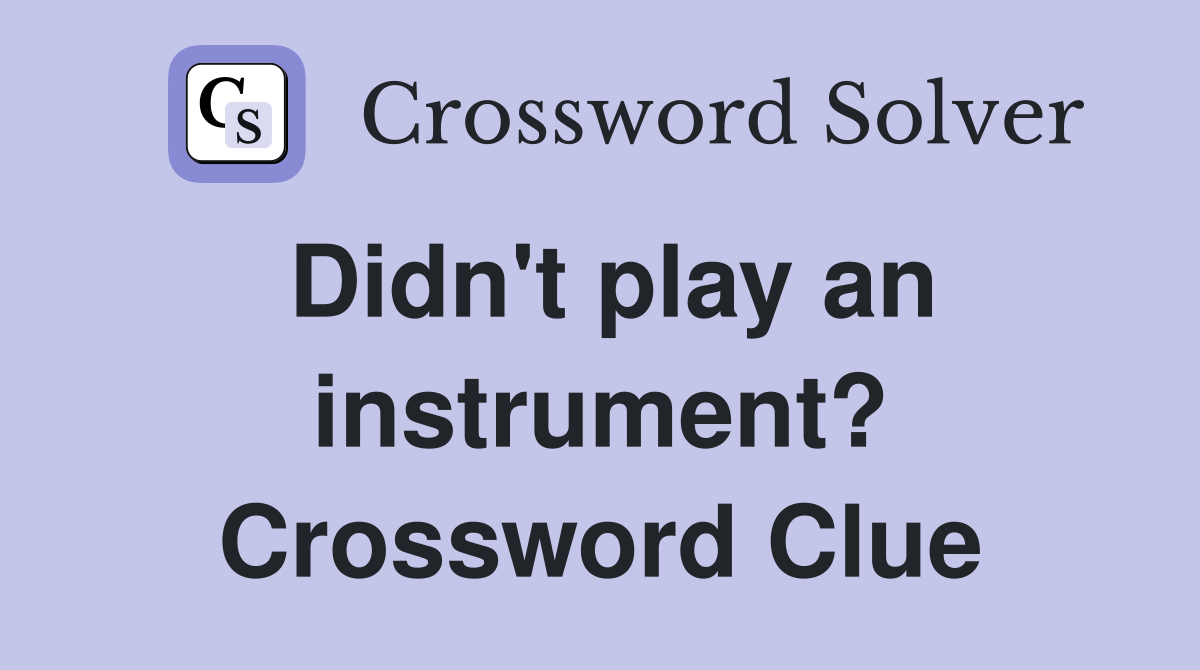 Didn't play an instrument? Crossword Clue