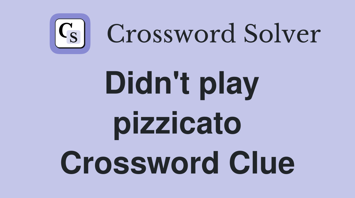Didn't play pizzicato Crossword Clue