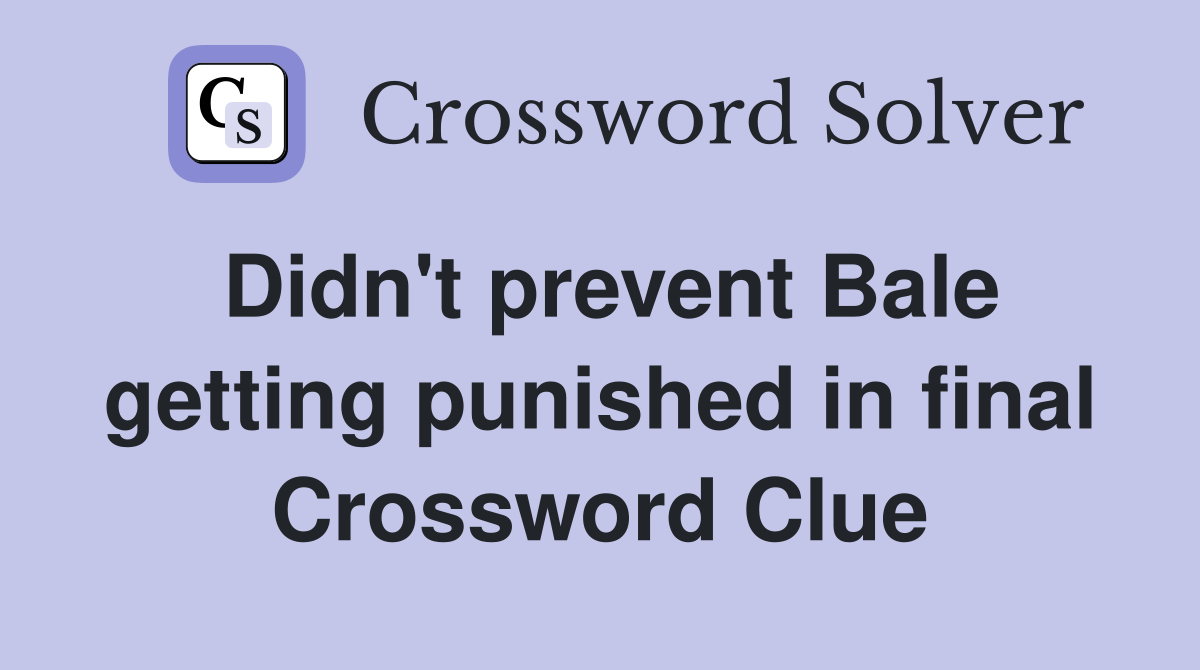 Didn't prevent Bale getting punished in final Crossword Clue