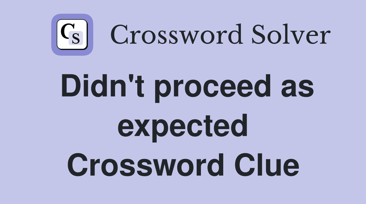 Didn't proceed as expected Crossword Clue
