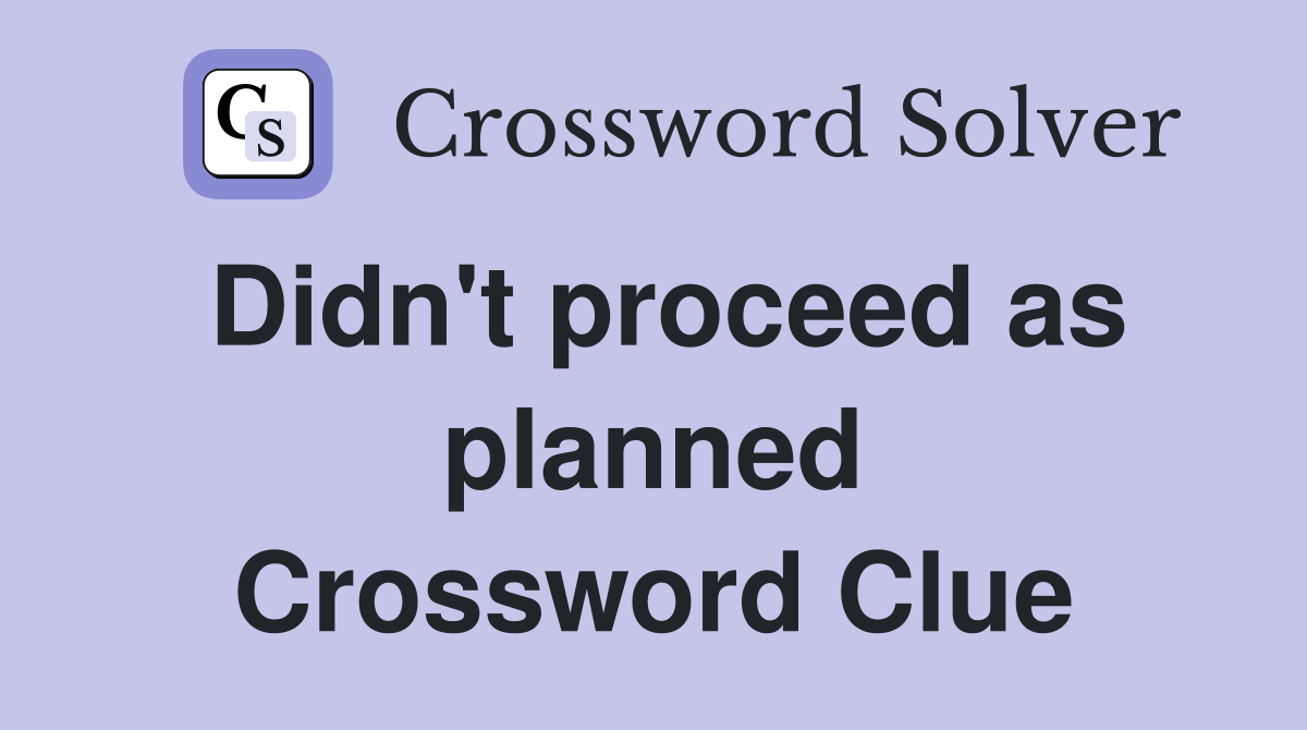 Didn't proceed as planned Crossword Clue