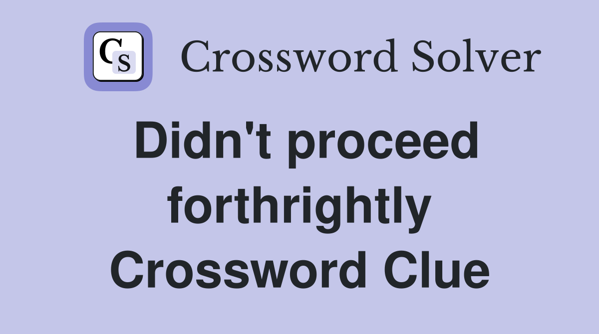Didn't proceed forthrightly Crossword Clue