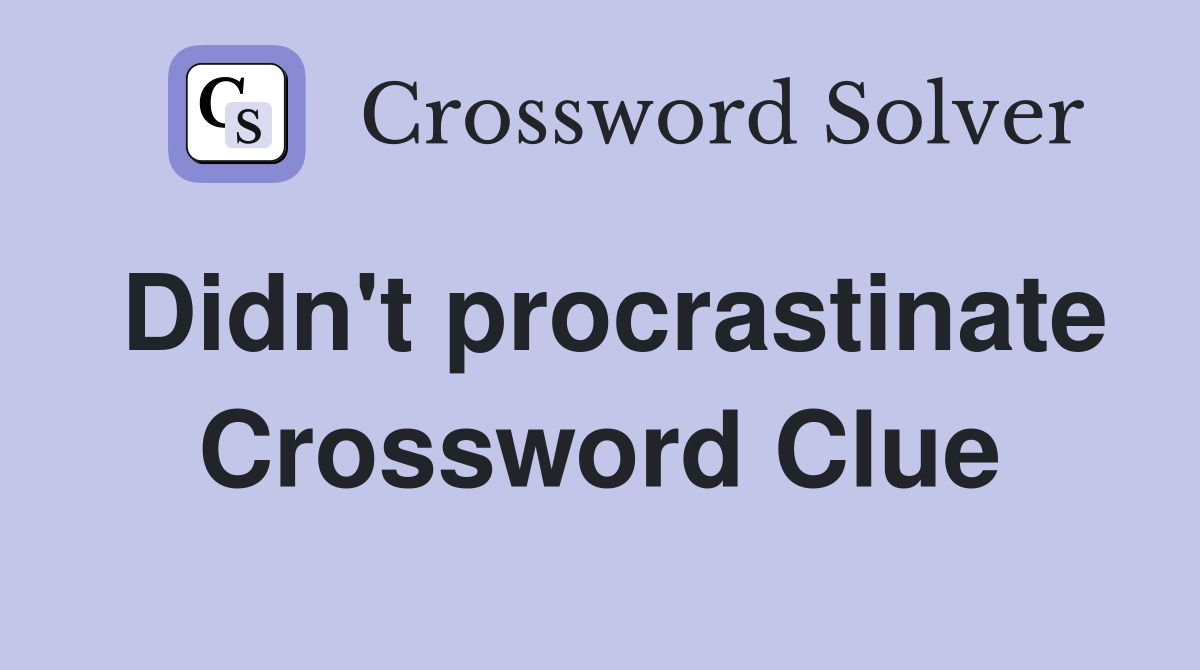 Didn't procrastinate Crossword Clue