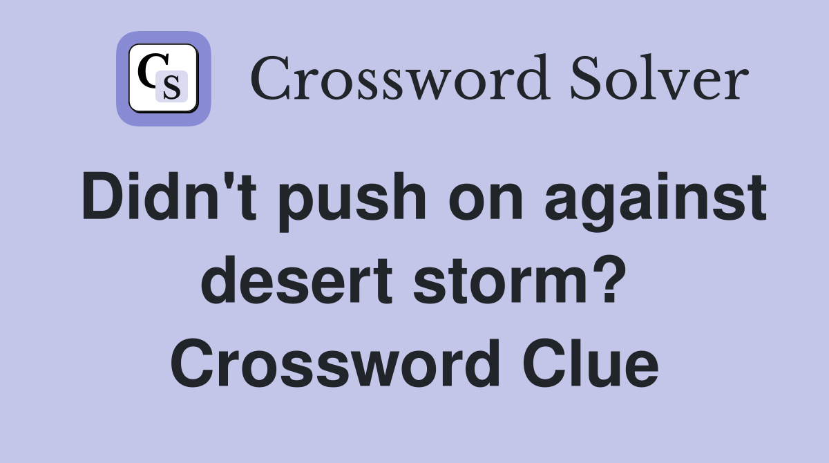 Didn't push on against desert storm? Crossword Clue