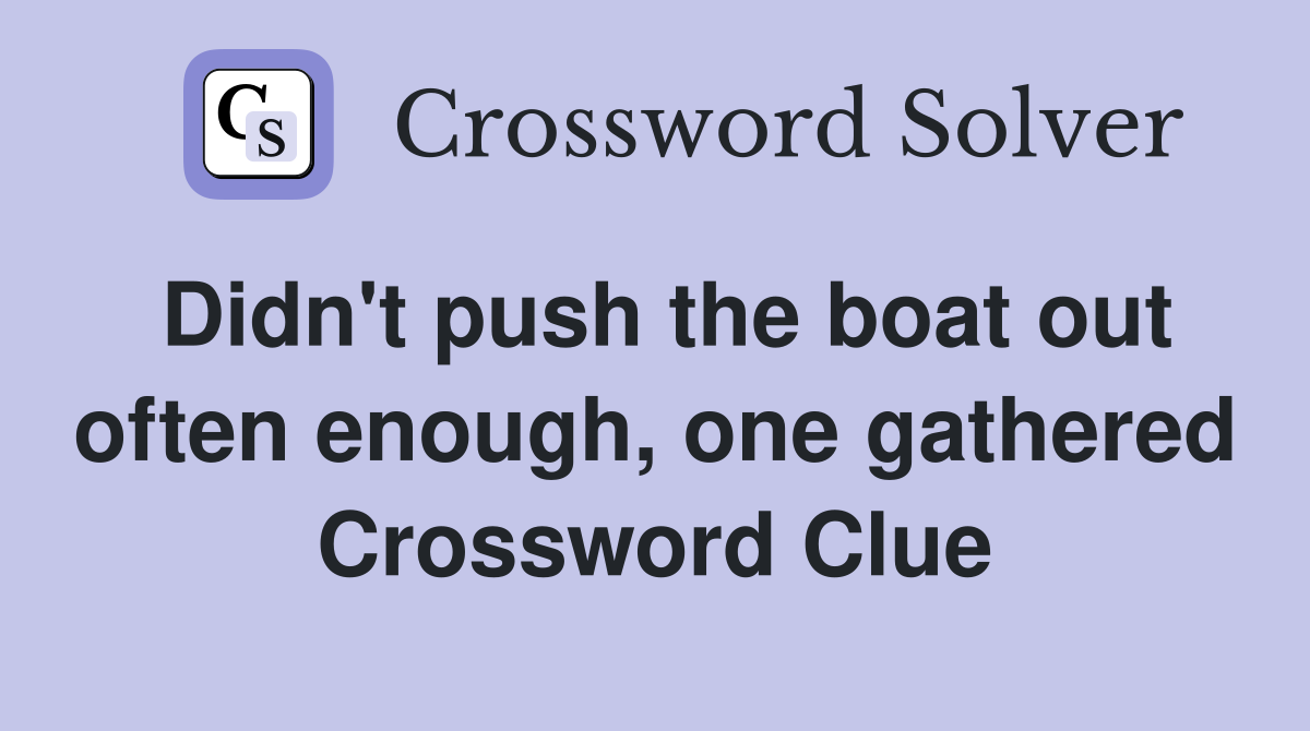 Didn't push the boat out often enough, one gathered Crossword Clue