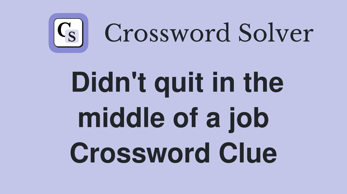 Didn't quit in the middle of a job Crossword Clue