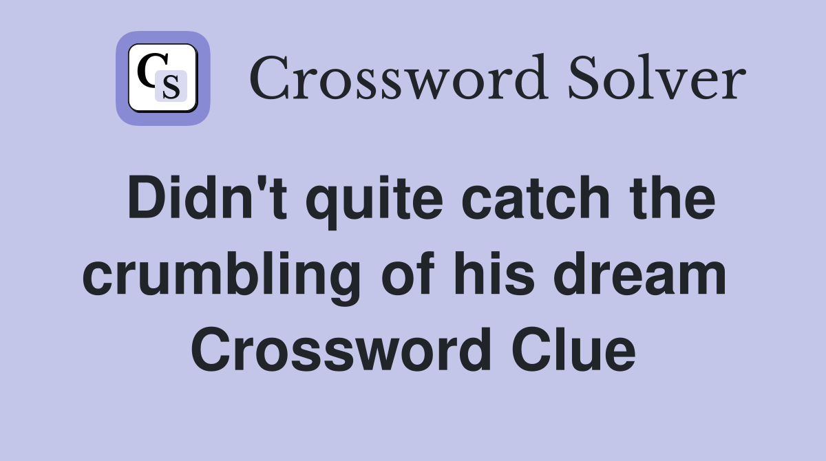Didn't quite catch the crumbling of his dream  Crossword Clue
