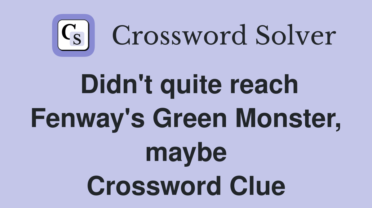 Didn't quite reach Fenway's Green Monster, maybe Crossword Clue