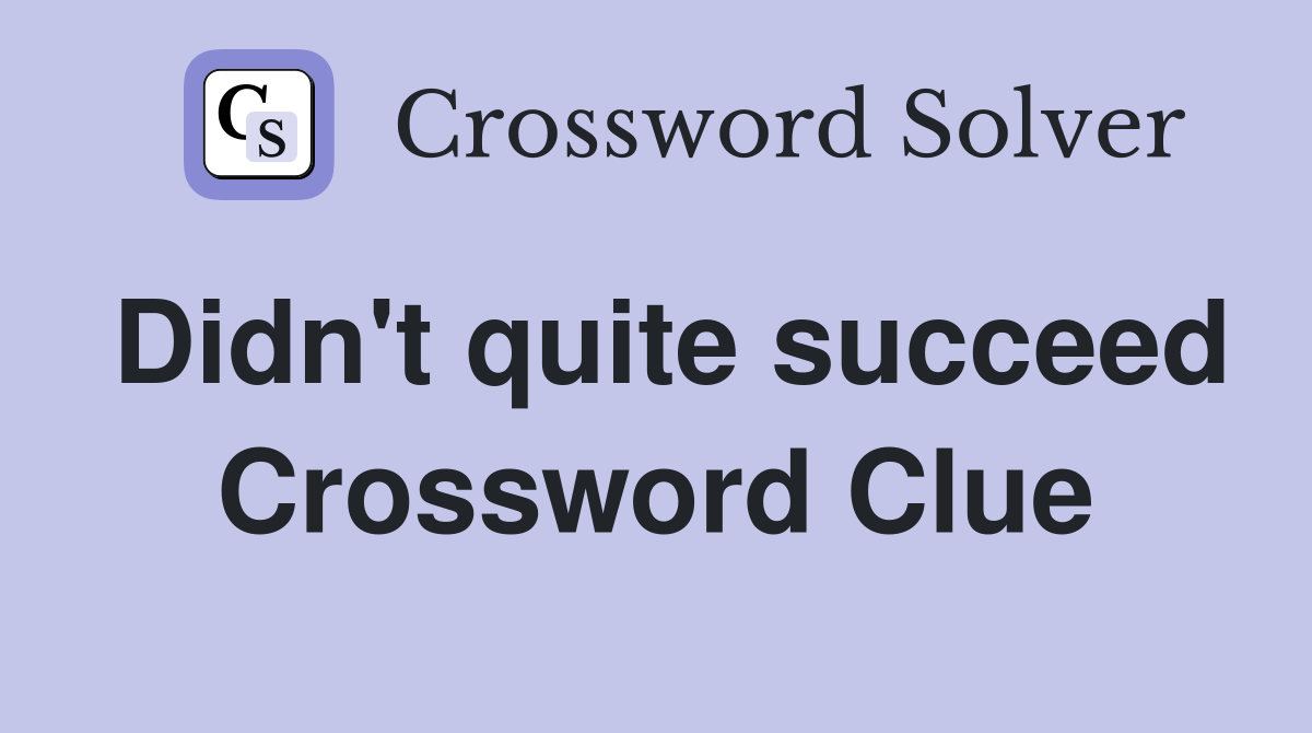 Didn't quite succeed Crossword Clue