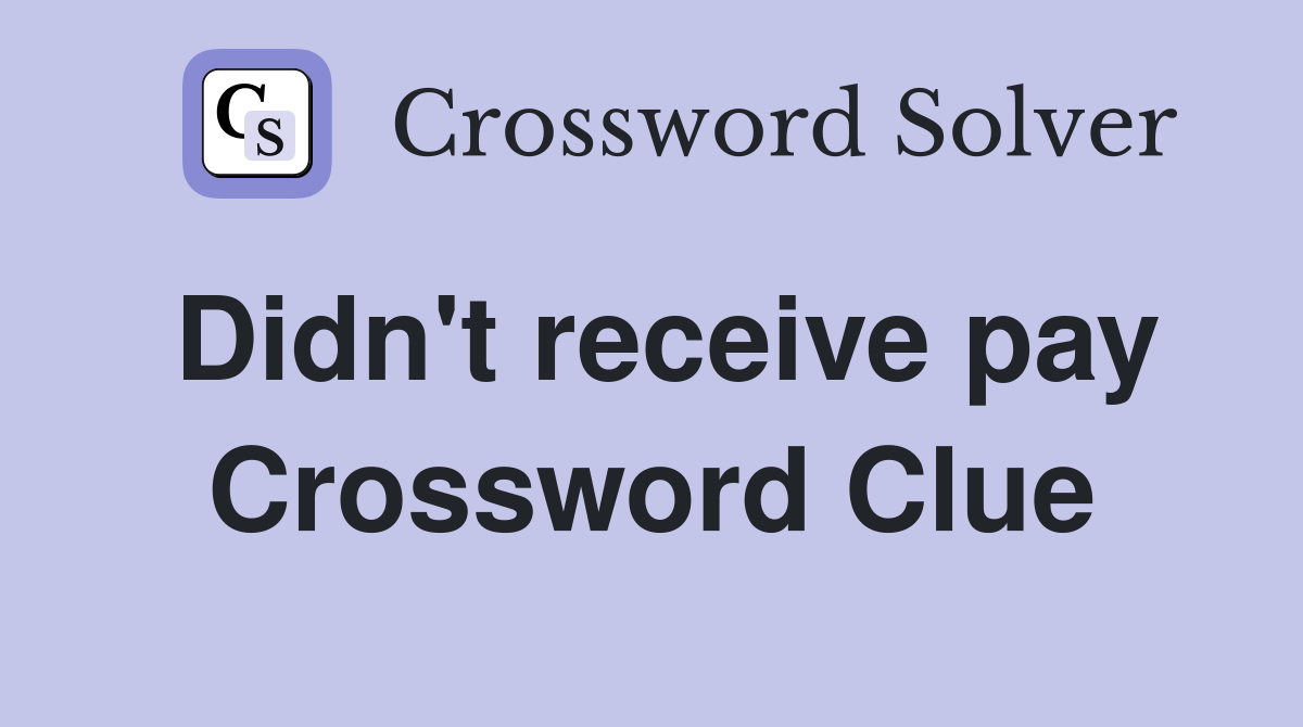 Didn't receive pay Crossword Clue