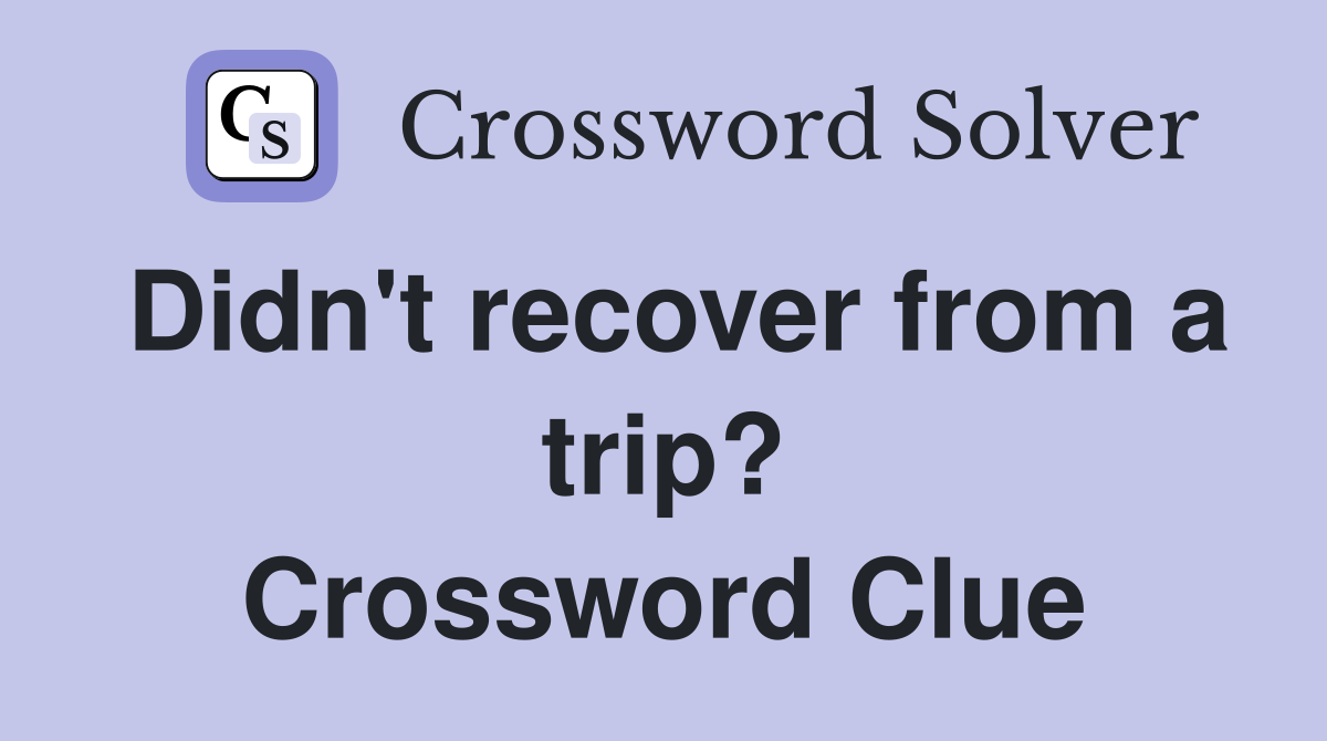 Didn't recover from a trip? Crossword Clue