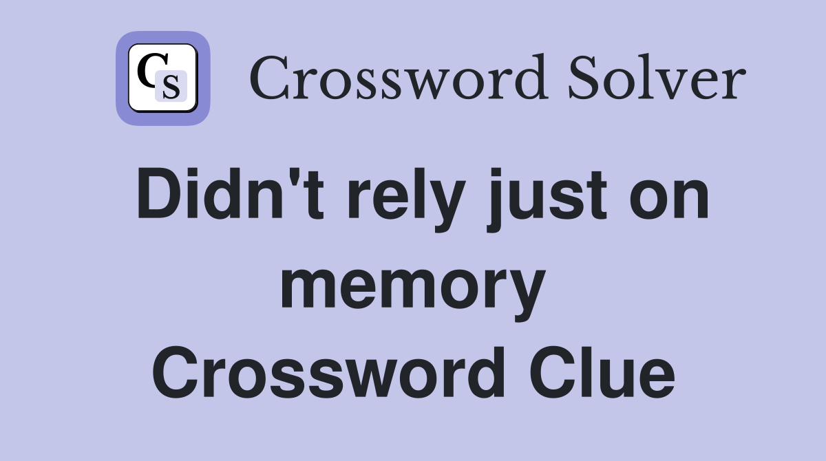 Didn't rely just on memory Crossword Clue