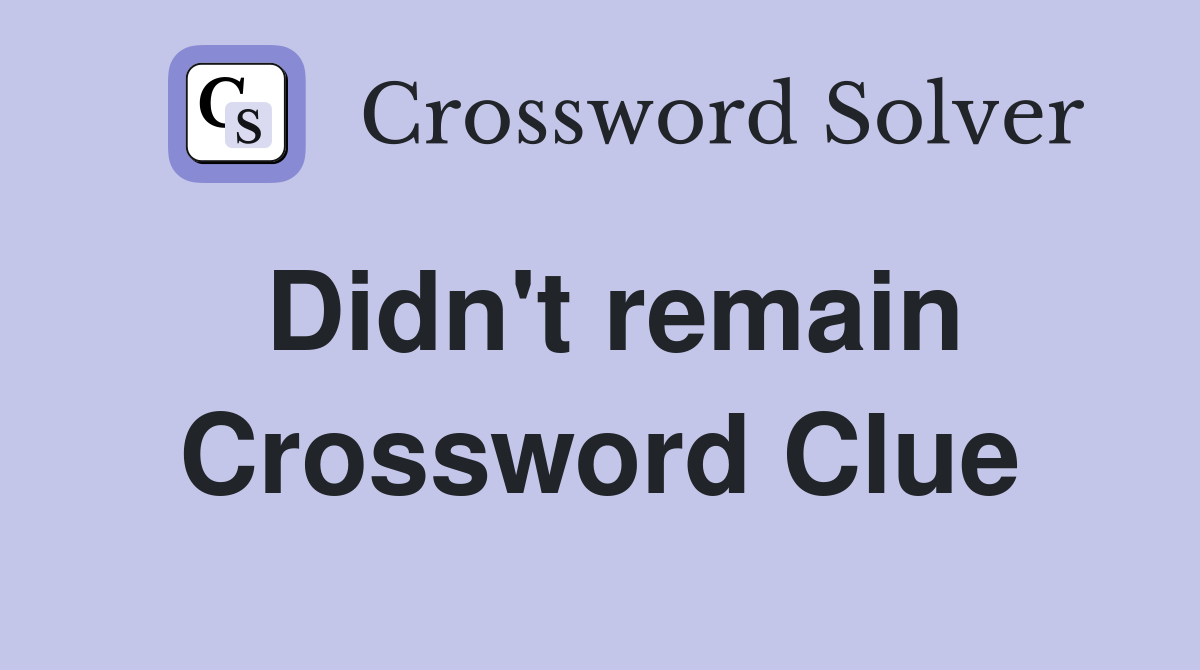 Didn't remain Crossword Clue