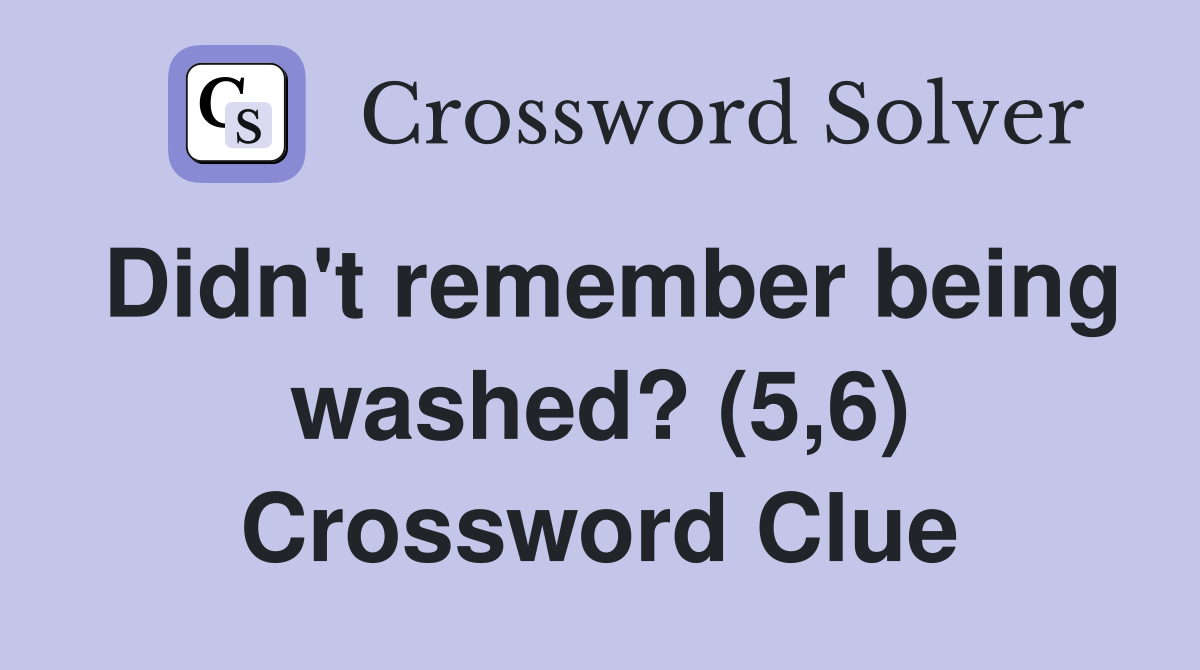 Didn't remember being washed? (5,6) Crossword Clue